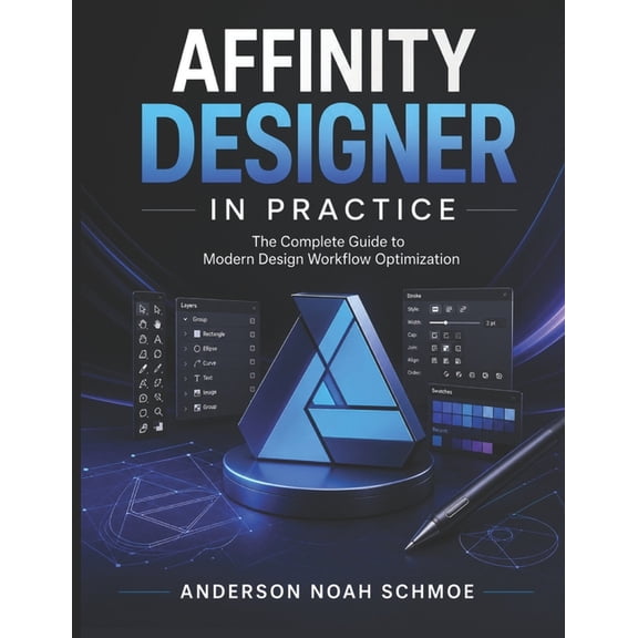 Affinity Designer in Practice: The Complete Guide to Modern Design Workflow Optimization, (Paperback)