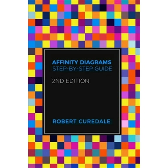 Affinity Diagrams: Step-by-Step Guide 2nd Edition (Paperback)