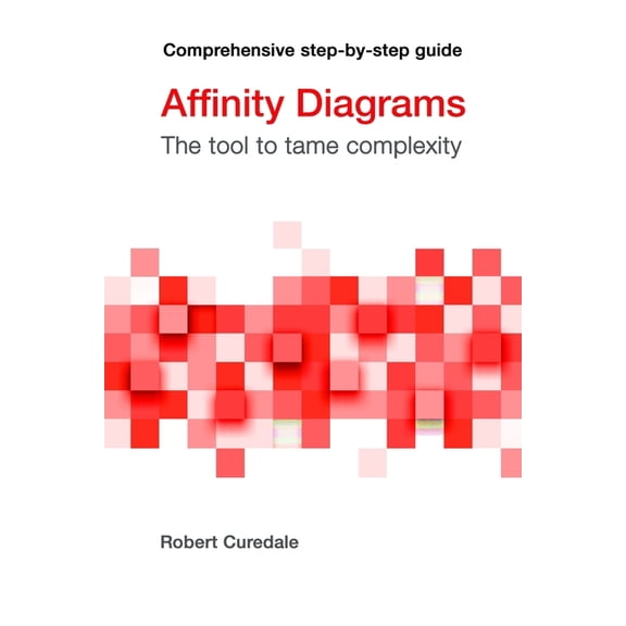Affinity Diagrams: The tool to tame complexity, (Paperback)