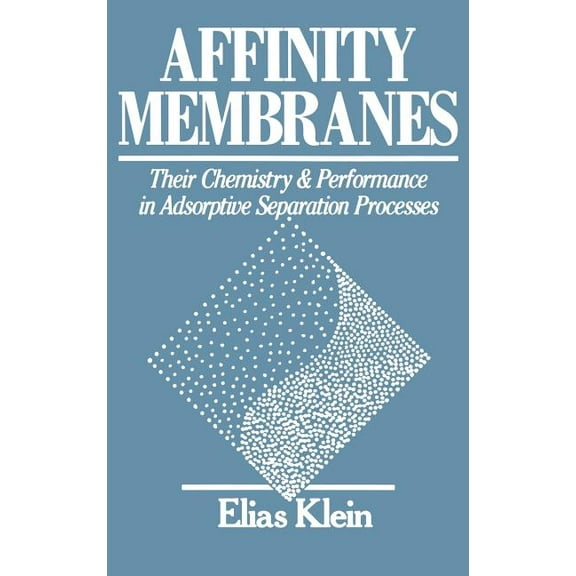 Affinity Membranes: Their Chemistry and Performance in Adsorptive Separation Processes, (Hardcover)