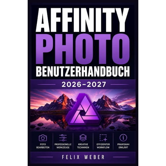 Affinity Photo Benutzerhandbuch 2026-2027: Professionelle Bildbearbeitung meistern - Schritt-fr-Schritt Anleitung zu Re, (Paperback)