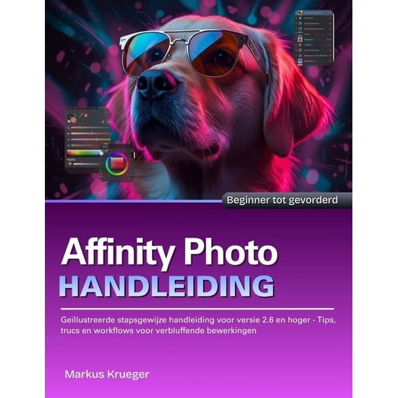 Affinity Photo Handleibing: Gellustreerde stapsgewijze handleiding voor versie 2.6 en hoger - Tips, trucs en workflows , (Paperback)
