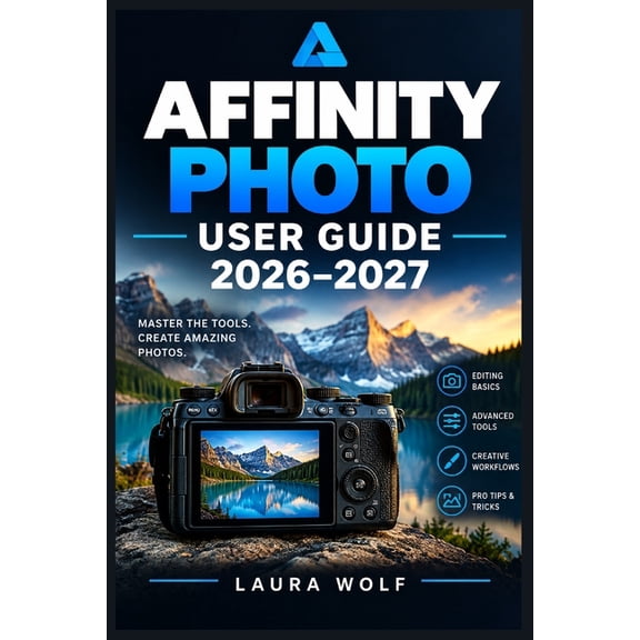 Affinity Photo User Guide 2026-2027: Bildbearbeitung von Grund auf: RAW-Entwicklung, Ebenen, Masken, Retusche und kreati, (Paperback)