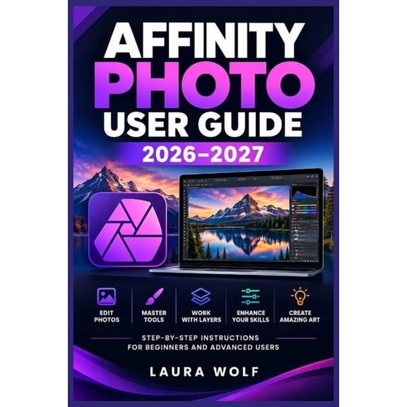 Affinity Photo User Guide 2026-2027: Der praxisnahe Leitfaden fr RAW-Entwicklung, Ebenen, Masken, Retusche, Compositing, (Paperback)