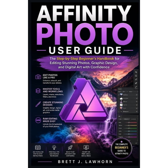 Affinity Photo User Guide: The Step-by-Step Beginner's Handbook for Editing Stunning Photos, Graphic Design, and Digital, (Paperback)