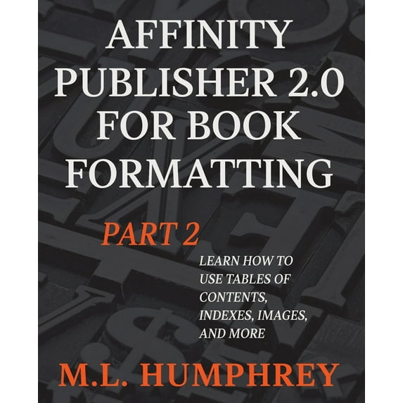 Affinity Publisher 2.0 for Self-Publishi Affinity Publisher 2.0 for Book Formatting Part 2, Book 2, (Paperback)