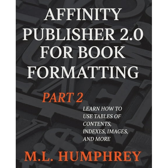 Affinity Publisher 2.0 for Self-Publishi Affinity Publisher 2.0 for Book Formatting Part 2, Book 2, (Paperback)