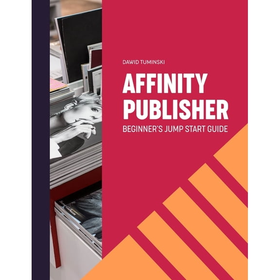 Affinity Publisher. Beginner's Jumpstart Guide: How to quickly create your first Affinity Publisher projects independent, (Paperback)