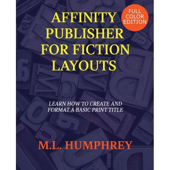 Affinity Publisher for Self-Publishing Affinity Publisher for Fiction Layouts: Full-Color Edition, Book 1, (Paperback)