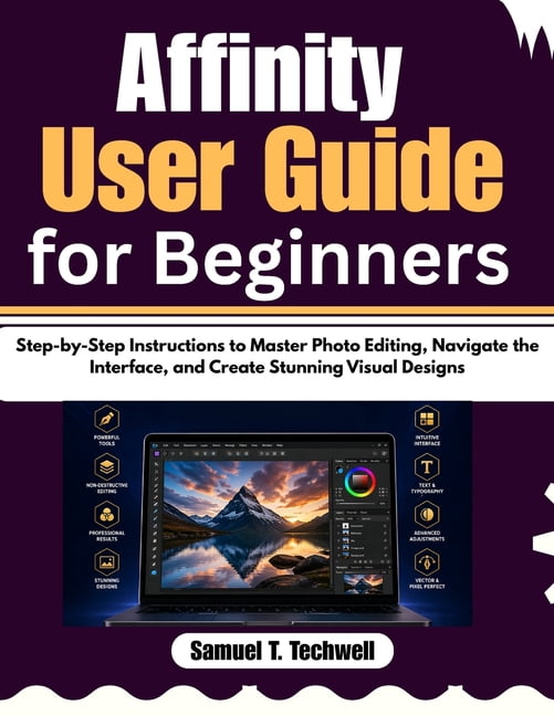 Affinity User Guide for Beginners: Step-by-Step Instructions to Master Photo Editing, Navigate the Interface, and Create, (Paperback)