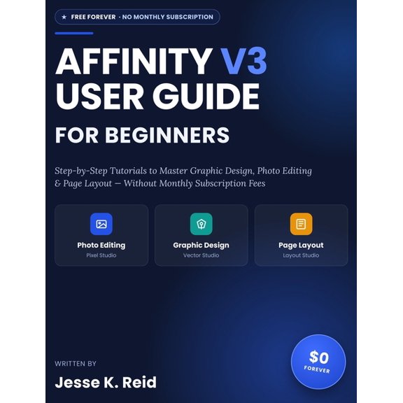 Affinity V3 User Guide for Beginners: Step-by-Step Tutorials to Master Graphic Design, Photo Editing, and Page Layout Wi, (Paperback)