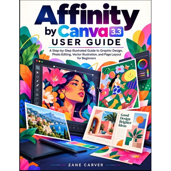 Affinity by Canva 3.3 User Guide: A Step-by-Step Illustrated Guide to Graphic Design, Photo Editing, Vector Illustration, (Paperback)