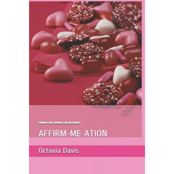 Affirm-Me-Ations: Learning to Love, Empower & Care for Yourself!: Self-Care & Empowerment, (Paperback)