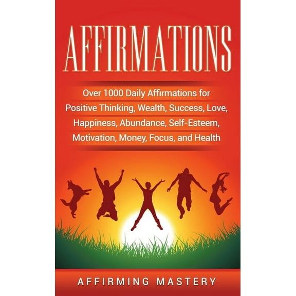 Affirmations: Over 1000 Daily Affirmations for Positive Thinking, Wealth, Success, Love, Happiness, Abundance, Self-Este, (Hardcover)