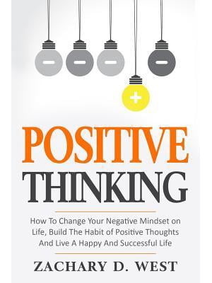 Positive Thinking How to Change Your Negative Mindset on Life, Build ...