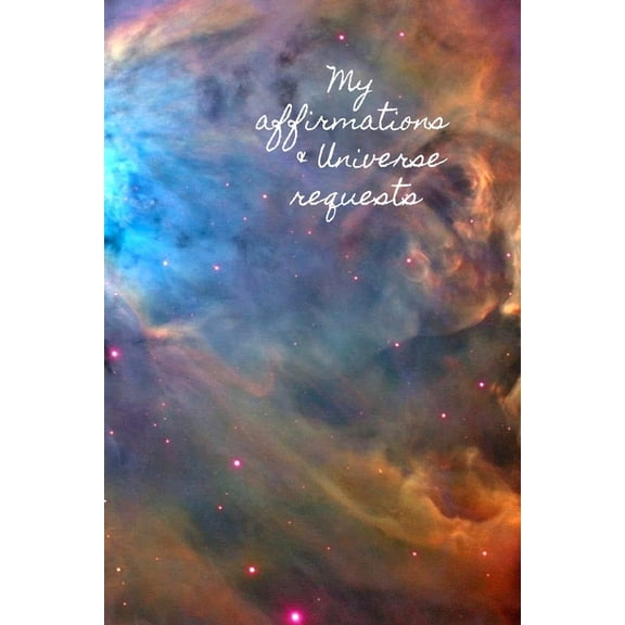 My Affirmations & Universe Requests: Record & track your daily affirmations and sending out requests to the universe. Bright space design (Paperback)