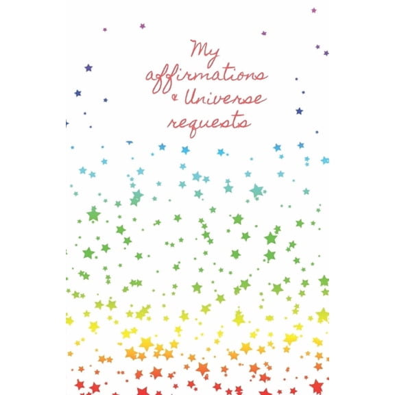My Affirmations & Universe Requests: Record & track your daily affirmations and sending out of requests to the universe. White design with multi colour rainbow stars (Paperback)