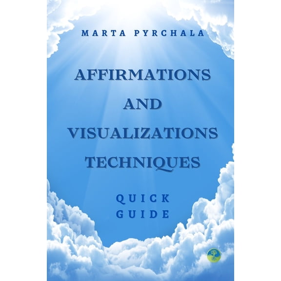 Affirmations and Visualisations Techniques: Quick guide: Learn how to make effective affirmations and visualisations for your own, individual purposes. Discover, how to perform them in a maximum effec