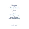 thumbnail image 1 of Affirmations for Christ Consciousness Part II From The Way of Mastery by Jeshua ben Joseph (Jesus - channeled by Jayem) , (Paperback), 1 of 1