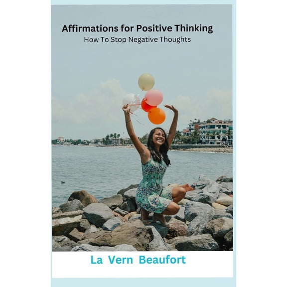 Affirmations for Positive Thinking: How To Stop Negative Thoughts, (Paperback)