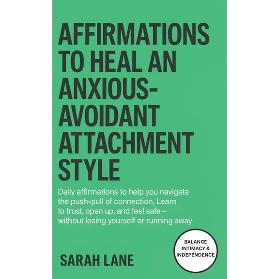 Affirmations to Heal an Anxious Avoidant Attachment Style: Balance Independence and Intimacy, Overcome Inner Conflict &a, (Paperback)