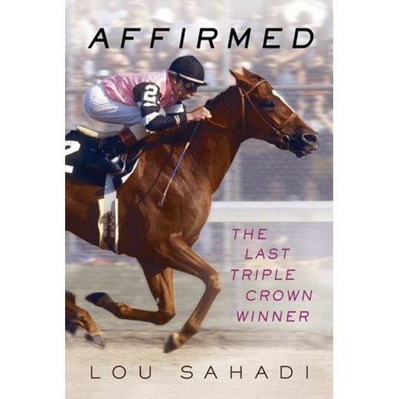Pre-Owned Affirmed: The Last Triple Crown Winner (Hardcover) by Lou Sahadi, Steve Cauthen