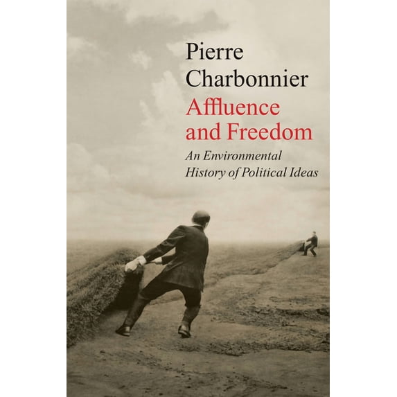 Affluence and Freedom: An Environmental History of Political Ideas, (Paperback)