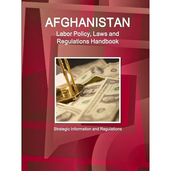 Afghanistan Labor Policy, Laws and Regulations Handbook: Strategic Information and Regulations (Paperback)