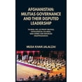 thumbnail image 1 of Afghanistan: Militias Governance and their Disputed Leadership (Taliban, ISIS, US Proxy Militais, Extrajudicial Killings, War Crimes and Enforced Disappearances) (Hardcover), 1 of 1