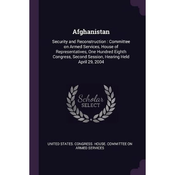 Afghanistan: Security and Reconstruction: Committee on Armed Services, House of Representatives, One Hundred Eighth Congress, Second Session, Hearing Held April 29, 2004 Paperback 1378885546 United