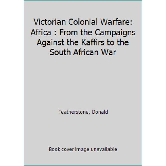 Pre-Owned Victorian Colonial Warfare: Africa : From the Campaigns Against the Kaffirs to the South African War (Paperback) 0713722568 9780713722567