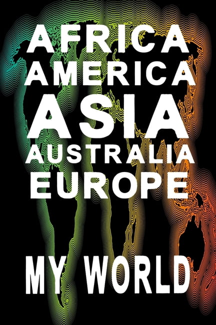 Africa America Asia Australia Europe My World: Colorful Notebook with World Map (Paperback)