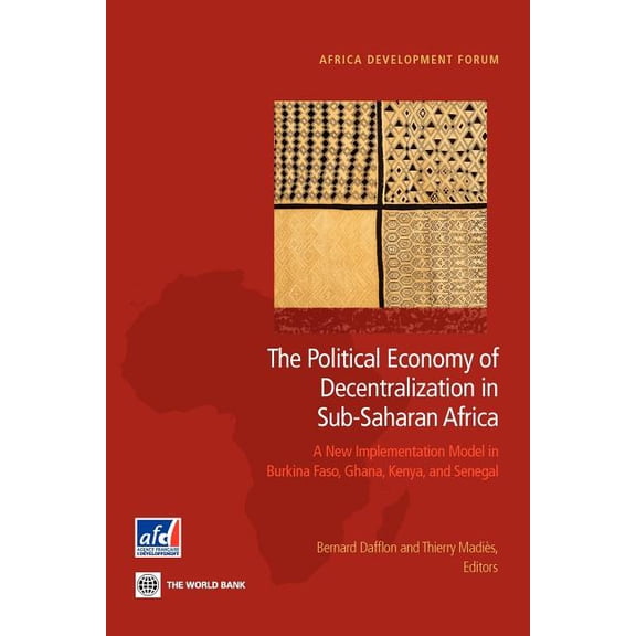 Africa Development Forum The Political Economy of Decentralization in Sub-Saharan Africa: A New Implementation Model in Burkina Faso, Ghana, Keny, (Paperback)