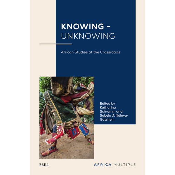Knowing - Unknowing: African Studies at the Crossroads, (Hardcover)
