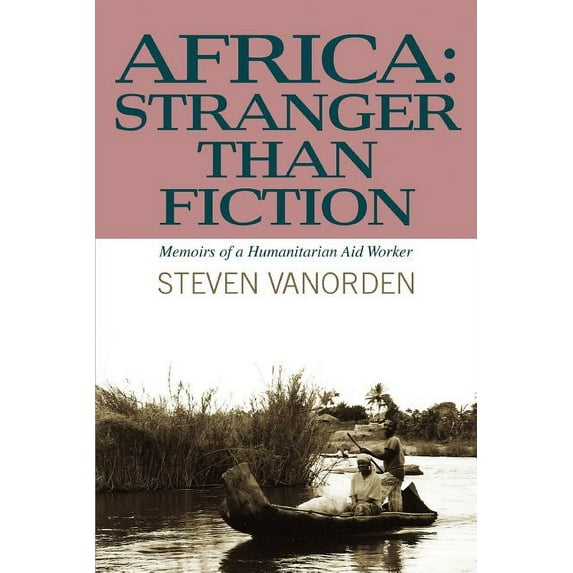 Africa: Stranger Than Fiction: Memoirs of a Humanitarian Aid Worker (Paperback)
