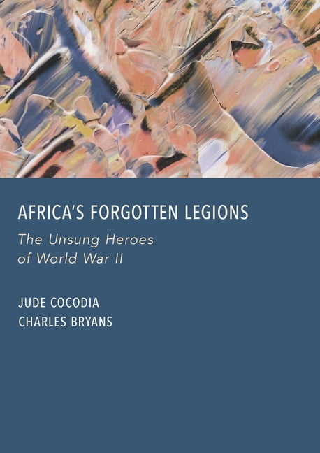 Africa's Forgotten Legions: The Unsung Heroes of World War II, (Hardcover)