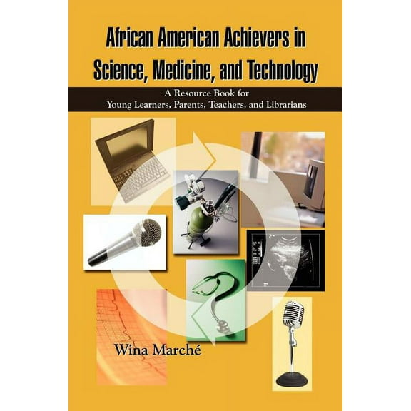 African American Achievers in Science, Medicine, and Technology: A Resource Book for Young Learners, Parents, Teachers, and Librarians