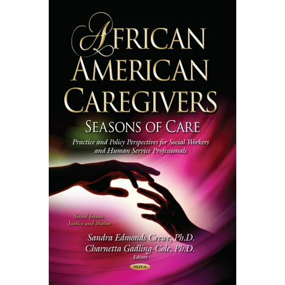 African American Caregivers : Seasons of Care Practice and Policy Perspectives for Social Workers and Human Service Professionals