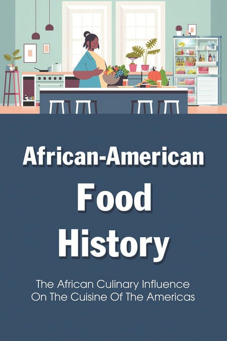 African-American Food History: The African Culinary Influence On The