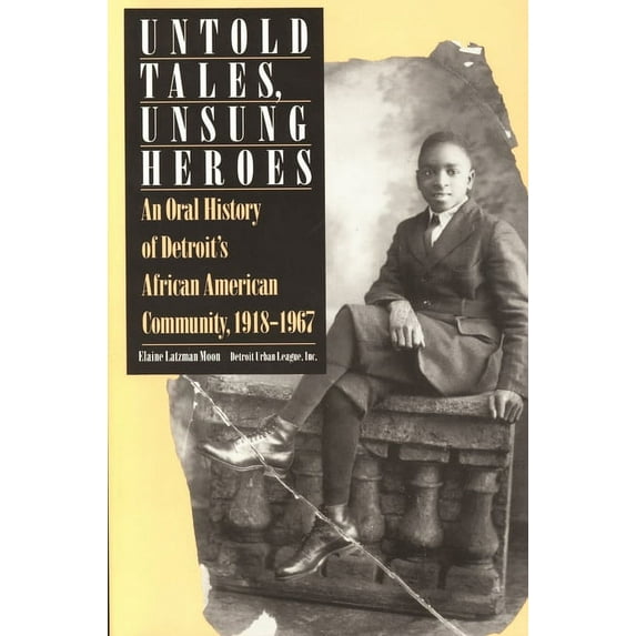 African American Life Untold Tales, Unsung Heroes: An Oral History of Detroit's African American Community, 1918-1967, (Paperback)