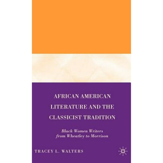 Pre-Owned African American Literature and the Classicist Tradition : Black Women Writers from Wheatley to Morrison (Hardcover) 9780230600225