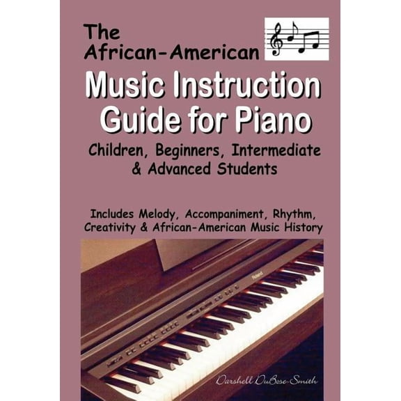 African American Music Instruction Guide for Piano: Children, Beginners, Intermediate & Advanced Students