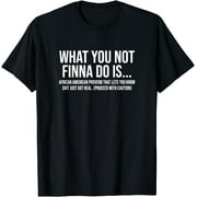 African-American Phrase Sarcasm What You Not Finna Do Is T-Shirt