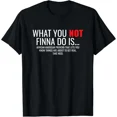 thumbnail image 1 of African American Sarcasm What You Not Finna Do Is Phrase T-Shirt, 1 of 2