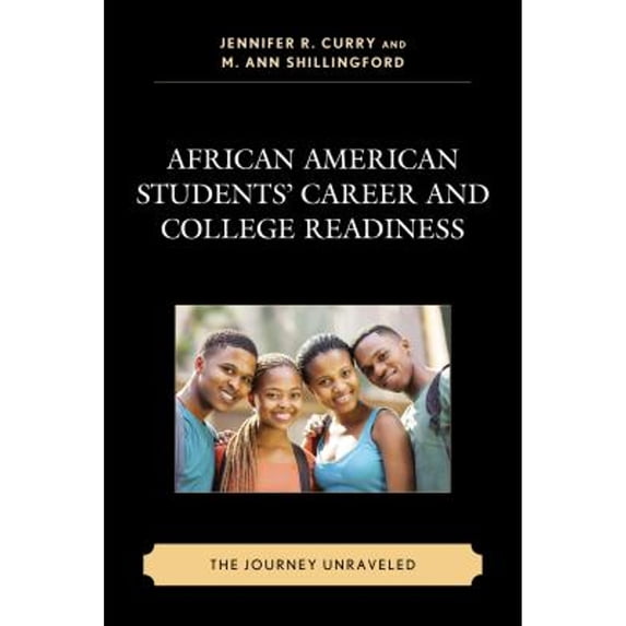 Pre-Owned African American Students' Career and College Readiness: The Journey Unraveled (Hardcover 9781498506861) by Jennifer R. Curry, M. Ann Shillingford, Brandee Appling