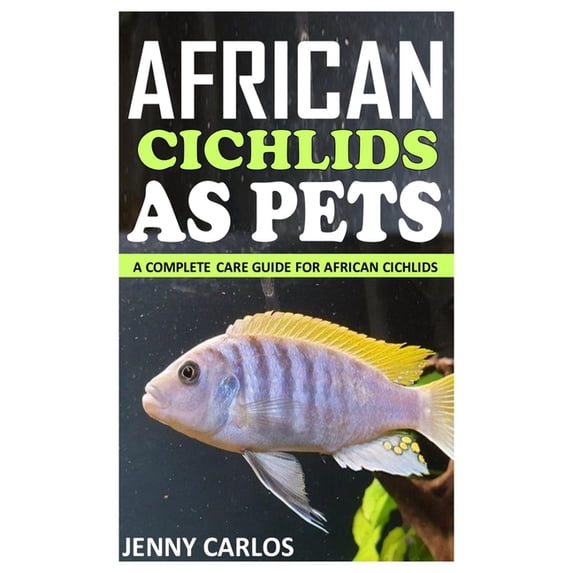 African Cichlids as Pet: A Complete Care Guide for African Cichlids (Paperback) by Jenny Carlos