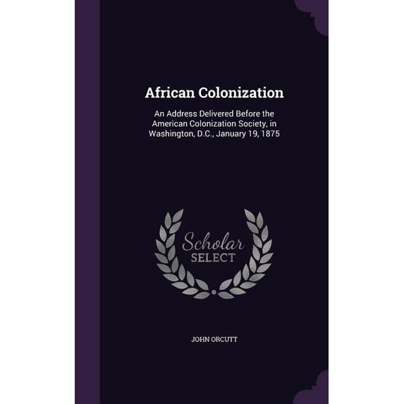 African Colonization : An Address Delivered Before the American Colonization Society, in Washington, D.C., January 19, 1875 (Hardcover)