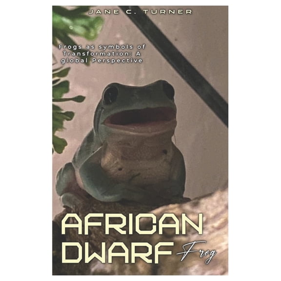 African Dwarf Frog: Frogs as Symbols of Transformation: A Global Perspective, (Paperback)