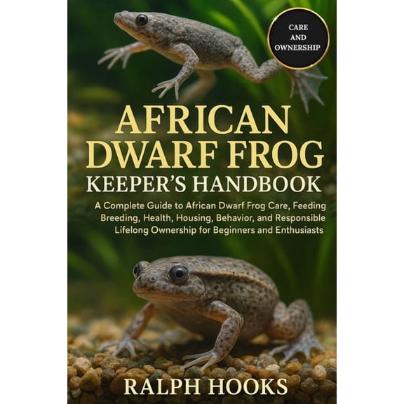 African Dwarf Frog Keeper's Handbook: A Complete Guide to African Dwarf Frog Care, Feeding, Breeding, Health, Housing, B, (Paperback)