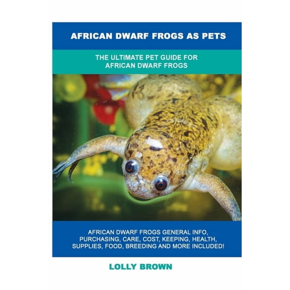 African Dwarf Frogs as Pets: The Ultimate Pet Guide for African Dwarf Frogs, (Paperback)
